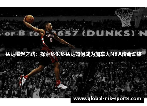 猛龙崛起之路：探索多伦多猛龙如何成为加拿大NBA传奇劲旅