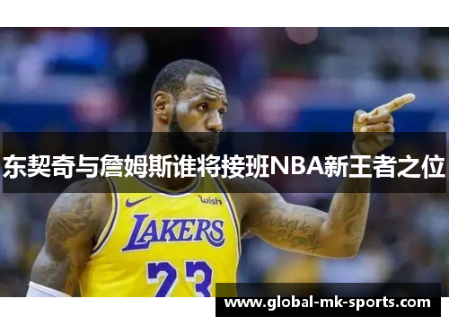 东契奇与詹姆斯谁将接班NBA新王者之位