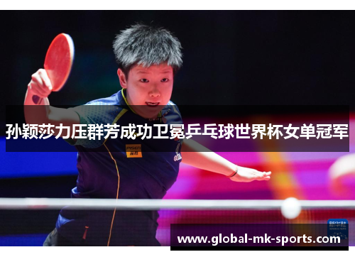 孙颖莎力压群芳成功卫冕乒乓球世界杯女单冠军
