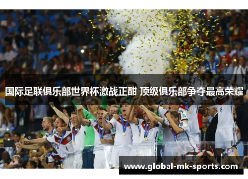 国际足联俱乐部世界杯激战正酣 顶级俱乐部争夺最高荣耀